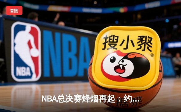 NBA总决赛烽烟再起：约基奇全能三双率掘金抢下天王山，热火坚韧难敌高原主场
