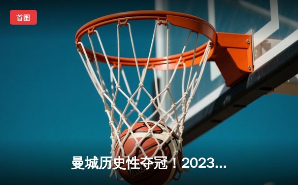 曼城历史性夺冠！2023年欧冠决赛精彩回顾