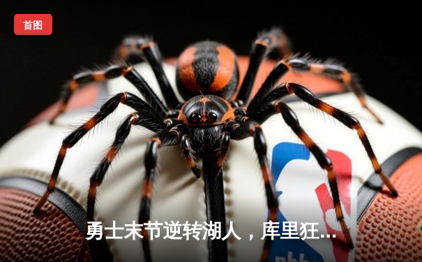 勇士末节逆转湖人，库里狂砍40分助球队锁定季后赛席位