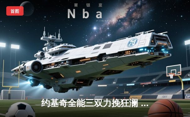 约基奇全能三双力挽狂澜 掘金加时险胜森林狼扳平系列赛