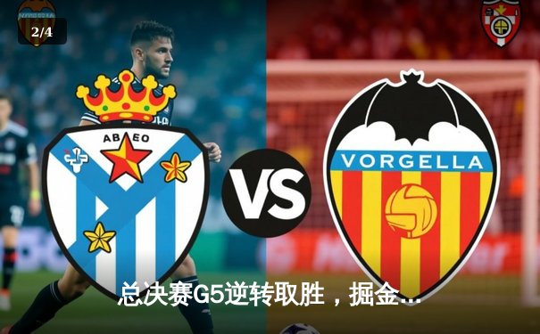 总决赛G5逆转取胜，掘金主场险胜热火再夺赛点 - 2