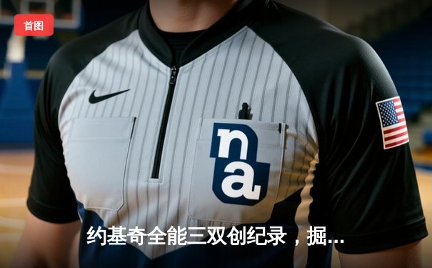 约基奇全能三双创纪录，掘金加时险胜勇士锁定季后赛席位