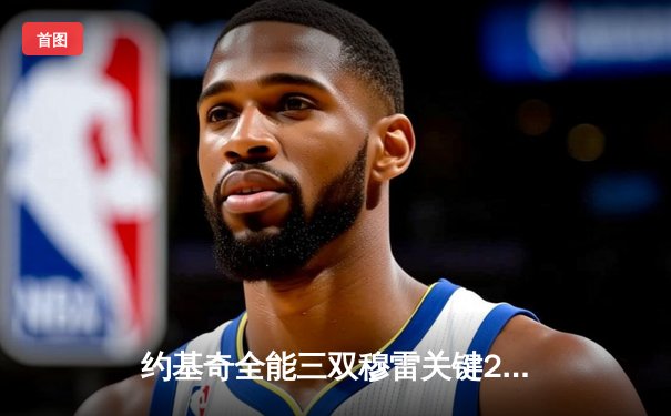 约基奇全能三双穆雷关键28分 掘金逆转森林狼总比分扳成2-2