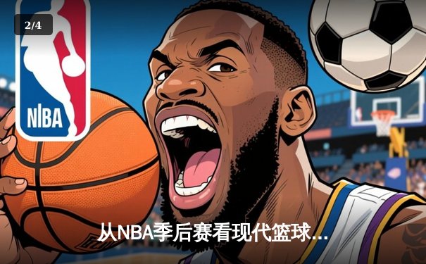 从NBA季后赛看现代篮球战术演变：数据分析如何重塑比赛格局 - 2